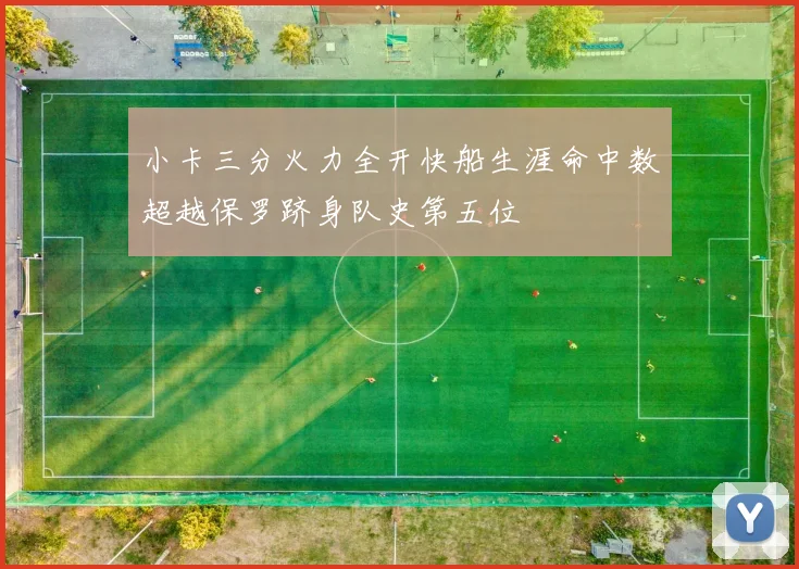 小卡三分火力全开快船生涯命中数超越保罗跻身队史第五位