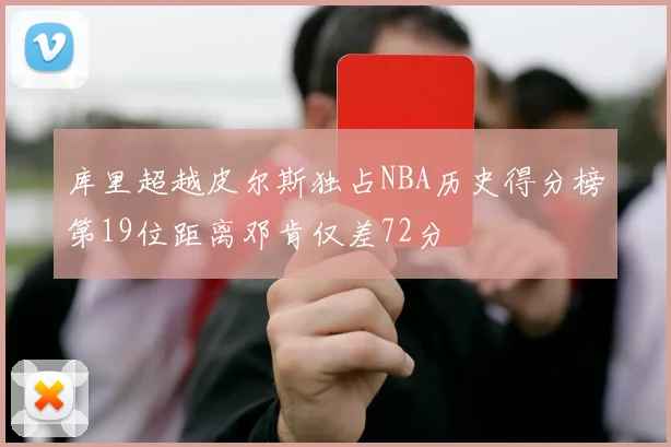 库里超越皮尔斯独占NBA历史得分榜第19位距离邓肯仅差72分