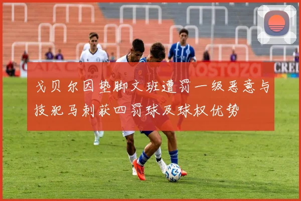 戈贝尔因垫脚文班遭罚一级恶意与技犯马刺获四罚球及球权优势